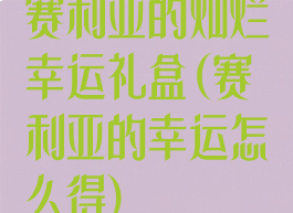 赛利亚的灿烂幸运礼盒(赛利亚的幸运怎么得)