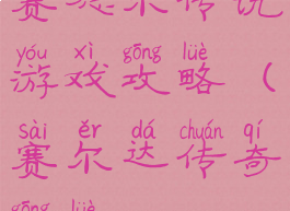 赛德尔传说游戏攻略(赛尔达传奇攻略)