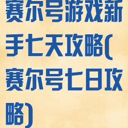 赛尔号游戏新手七天攻略(赛尔号七日攻略)