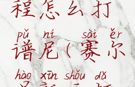 赛尔号游戏新手教程怎么打谱尼(赛尔号新手打谱尼怎么打)