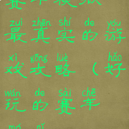 赛车模拟最真实的游戏攻略(好玩的赛车模拟)