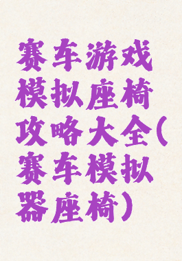 赛车游戏模拟座椅攻略大全(赛车模拟器座椅)