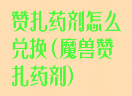 赞扎药剂怎么兑换(魔兽赞扎药剂)