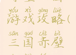 赤壁三国游戏攻略(三国赤壁攻略图)