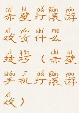 赤壁打滚游戏有什么技巧(赤壁手机打滚游戏)