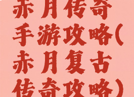 赤月传奇手游攻略(赤月复古传奇攻略)
