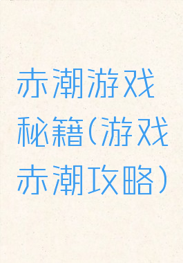 赤潮游戏秘籍(游戏赤潮攻略)