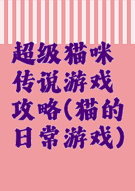 超级猫咪传说游戏攻略(猫的日常游戏)