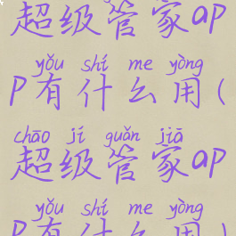 超级管家app有什么用(超级管家app有什么用)