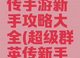 超级群英传手游新手攻略大全(超级群英传新手礼包)