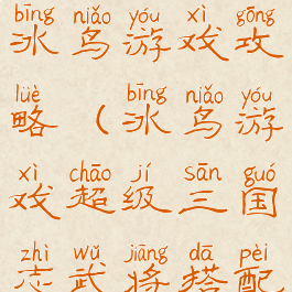 超级三国志冰鸟游戏攻略(冰鸟游戏超级三国志武将搭配)