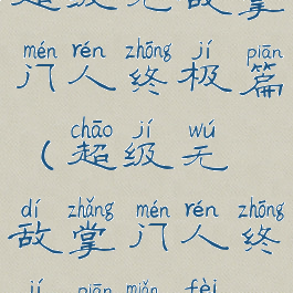 超级无敌掌门人终极篇(超级无敌掌门人终极篇免费)