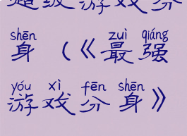 超级游戏分身(《最强游戏分身》)