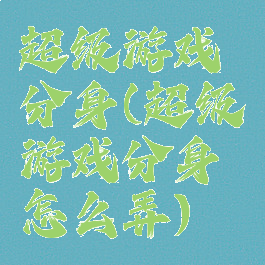 超级游戏分身(超级游戏分身怎么弄)
