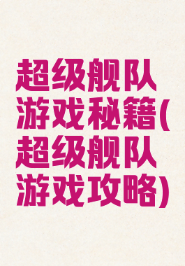 超级舰队游戏秘籍(超级舰队游戏攻略)