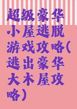 超级豪华小屋逃脱游戏攻略(逃出豪华大木屋攻略)