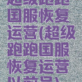 超级跑跑国服恢复运营(超级跑跑国服恢复运营以前号)