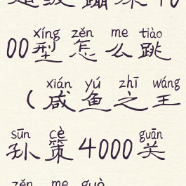 超级蹦床4000型怎么跳(咸鱼之王孙策4000关怎么过)