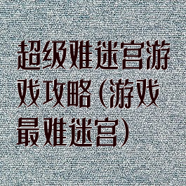 超级难迷宫游戏攻略(游戏最难迷宫)