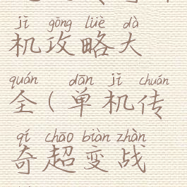 超变传奇单机攻略大全(单机传奇超变战神攻略)