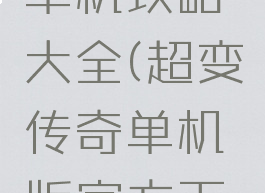 超变传奇单机攻略大全(超变传奇单机版官方下载)