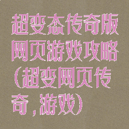 超变态传奇版网页游戏攻略(超变网页传奇,游戏)