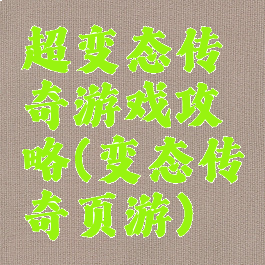 超变态传奇游戏攻略(变态传奇页游)