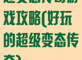 超变态传奇游戏攻略(好玩的超级变态传奇)