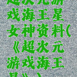 超次元游戏海王星女神资料(《超次元游戏海王星》)