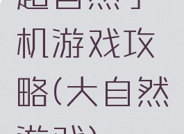 超自然手机游戏攻略(大自然游戏)