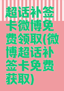 超话补签卡微博免费领取(微博超话补签卡免费获取)