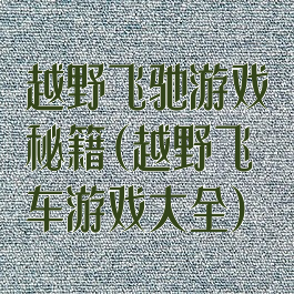 越野飞驰游戏秘籍(越野飞车游戏大全)