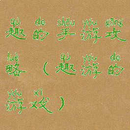 趣的手游攻略(趣游的游戏)