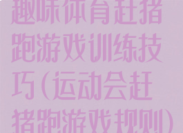 趣味体育赶猪跑游戏训练技巧(运动会赶猪跑游戏规则)