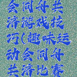 趣味运动会同舟共济游戏技巧(趣味运动会同舟共济比赛技巧)