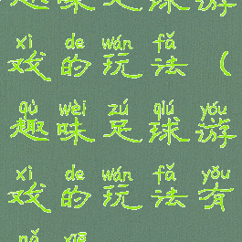 趣味足球游戏的玩法(趣味足球游戏的玩法有哪些)