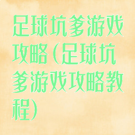 足球坑爹游戏攻略(足球坑爹游戏攻略教程)