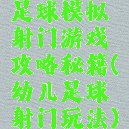 足球模拟射门游戏攻略秘籍(幼儿足球射门玩法)