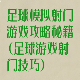 足球模拟射门游戏攻略秘籍(足球游戏射门技巧)