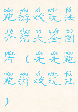 跑游戏玩法介绍大全图片(走走跑跑游戏玩法)