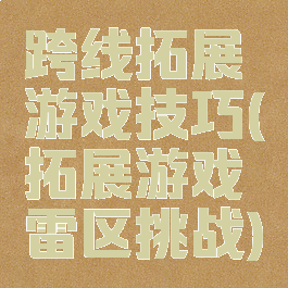 跨线拓展游戏技巧(拓展游戏雷区挑战)