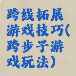 跨线拓展游戏技巧(跨步子游戏玩法)