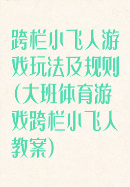 跨栏小飞人游戏玩法及规则(大班体育游戏跨栏小飞人教案)