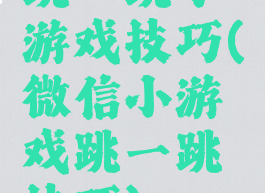 跳一跳小游戏技巧(微信小游戏跳一跳技巧)