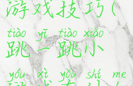 跳一跳小游戏技巧(跳一跳小游戏有什么技巧)