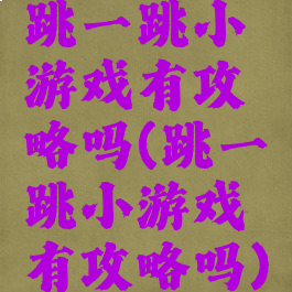 跳一跳小游戏有攻略吗(跳一跳小游戏有攻略吗)
