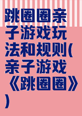 跳圈圈亲子游戏玩法和规则(亲子游戏《跳圈圈》)