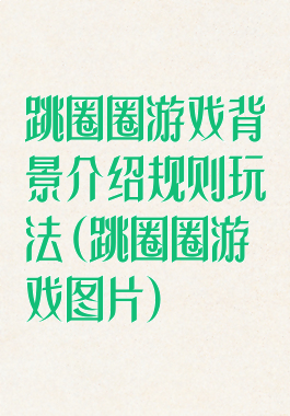 跳圈圈游戏背景介绍规则玩法(跳圈圈游戏图片)