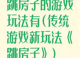 跳房子的游戏玩法有(传统游戏新玩法《跳房子》)