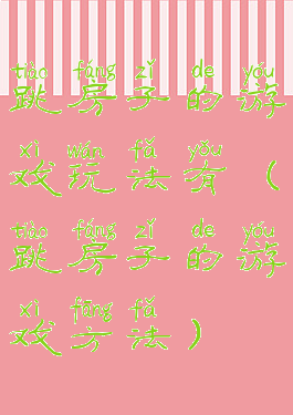 跳房子的游戏玩法有(跳房子的游戏方法)